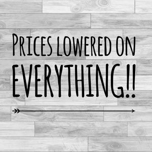PRICES LOWERED ON EVERYTHING!!!